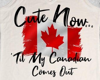 Ladies Canada Tank Top "Cute Now... 'Til My Canadian Comes Out" - Womens White V-neck Top Shirt S-XXL - Ottawa Maple Leafs Toronto Vancouver