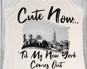 Ladies NYC Tank Top "Cute Now... 'Til My New York Comes Out" - Womens White V-neck Top Shirt S-XXL - New York City