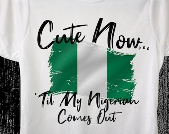 Ladies Nigeria T-shirt "Cute Now... 'Til My Nigerian Comes Out" Womens White Crew Neck Short Sleeve Shirt Top S-XXL Abuja Africa