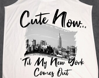 Ladies NYC Tank Top "Cute Now... 'Til My New York Comes Out" - Womens White Racerback Tank Top Shirt XS-XXL - New York City Brooklyn Bronx