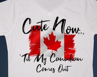 Ladies Canada V-neck T-shirt "Cute Now... 'Til My Canadian Comes Out" Womens White Short Sleeve Shirt Top S-XXL Ottawa Montreal Toronto Flag