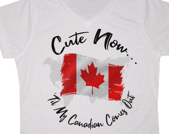 Ladies World Canada V-neck T-shirt "Cute Now... 'Til My Canadian Comes Out" Womens White Short Sleeve Shirt Top S-XXL Montreal Toronto