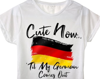 Ladies Germany T-shirt "Cute Now... 'Til My German Comes Out" Womens White Crew Neck Short Sleeve Shirt Top S-XXL Berlin Europe