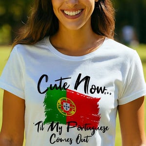 Female Portugal Flag T-shirt - Cute Now... &#39;Til My Portuguese Comes Out - Crew Neck or V-neck Short Sleeve Girls Shirt S-2XL