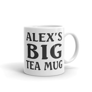 May include: White ceramic mug with black text that reads "Alex's Big Tea Mug".