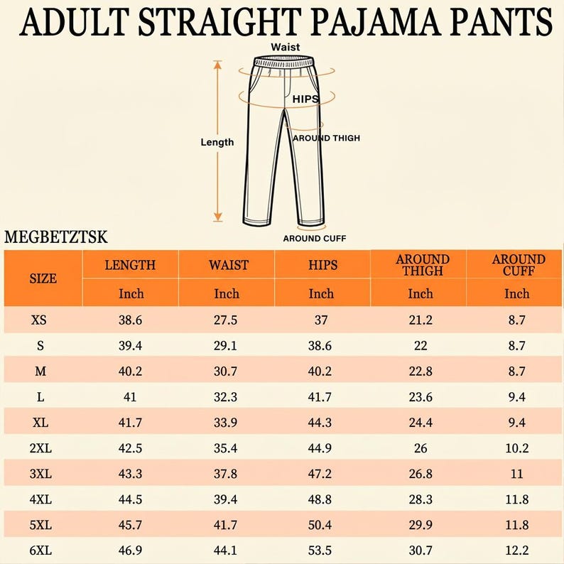 May include: A size chart for adult straight pajama pants labeled MEGBETZTSK. The graphic includes a line drawing of pants with labels for length, waist, hips, thigh, and cuff. A table lists measurements in inches for sizes XS through 6XL.