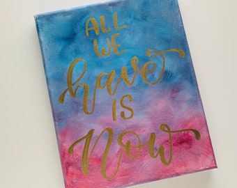 All We Have is Now 8x10 inch Handpainted Canvas
