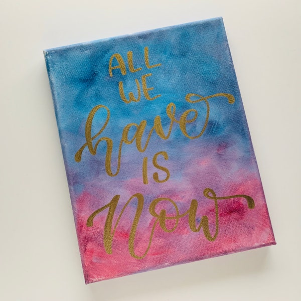 All We Have is Now 8x10 inch Handpainted Canvas