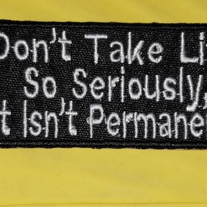 Don&#39;t take life so seriously it isn&#39;t permanent patch, motorcycle patch,  embroidered patch,  biker vest patch,  fun patches