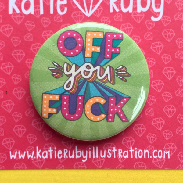 Off You Fuck! - Button Badge, sweary badge, swear button, funny badge , typographic badge