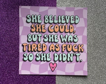 She believed she could, but she was tired as fuck, so she didn't.  Square Print
