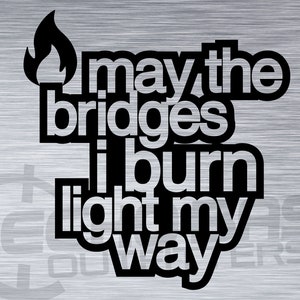 Sticker vinyle May the Bridges I Burn Light My Way