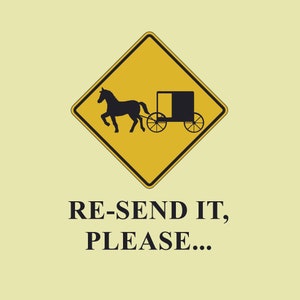 May include: A yellow diamond-shaped road sign featuring a black silhouette of a horse-drawn carriage. Below the sign, the text RE-SEND IT, PLEASE... is printed in black capital letters against a light yellow background.