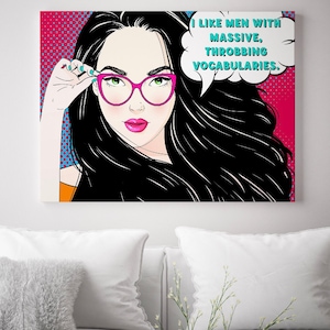 May include: Pop art style canvas print featuring a woman with long black hair, green eyes, and pink glasses. The artwork includes a speech bubble with the text "I LIKE MEN WITH MASSIVE, THROBBING VOCABULARIES."