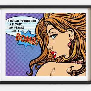 May include: A pop art style illustration of a woman with red hair and a speech bubble that says "I am not fragile like a flower. I am fragile like a bomb!"
