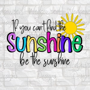 Be the Sunshine PNG Design for DTF, Heat Transfer, Uv Dtf, Sublimations Print | If You Can&#39;t Find the Sunshine Be the Sunshine Digital File
