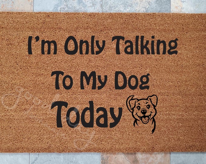 I'm Only Talking to my Dog Today Doormat / Pet Lover Doormat / Custom Doormats / Gift Ideas / Family Gift / Dog and Cat