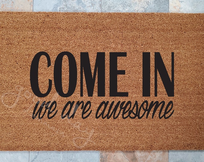 Come In We Are Awesome Doormat / Custom Doormat / Welcome Mat / Funny Doormat / Home Decor Welcome Mat / Gift for Friend / Gift for Family