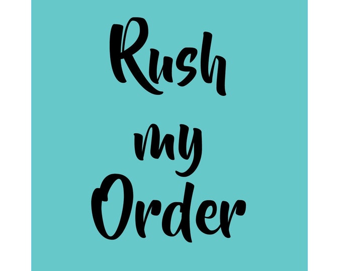 Rush My Order puts you to the top of my production list. Shipping will be UPS ground 3-5 days