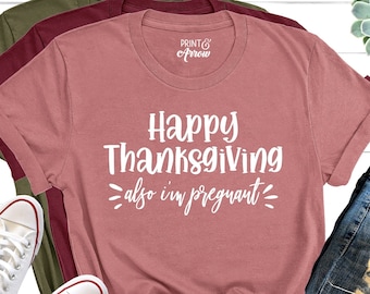 Happy Thanksgiving Also I'm Pregnant Funny Thanksgiving T-Shirt Happy Thanksgiving Also I'm Pregnant Funny Thanksgiving T-Shirt