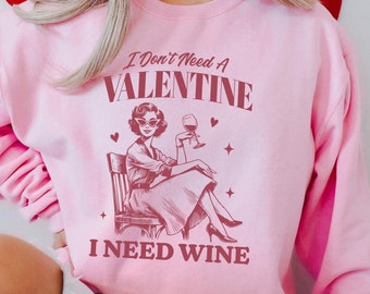 Funny Valentines Sweatshirt, I Don't Need a Valentine I Need More Wine Sweatshirt, Galentine's Day, Valentine Shirt, Valentines Gift, Hoodie