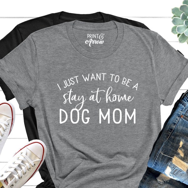 I Just Want To Be a Stay At Home Dog Mom Shirt, Funny Dog Shirt, Christmas Gift for Dog Owner, Dog Shirt For Women, Dog Lover Shirt, Dog Mom