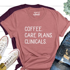 Coffee Care Plans Clinicals Shirt, Nurse Shirt, Nursing School T-Shirt, Gift for Nurse, Nursing Student, Future Nurse, ER Nurse, Labor Nurse image 1