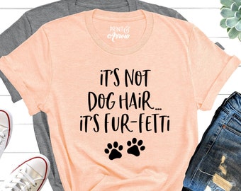 It's Not Dog Hair...It's Fur-Fetti Shirt, Dog Lover Shirt, Dog Mom, Dog Shirt, Dog Lover Gift, Funny Dog Shirt, Fur Mama Shirt, Dog Mom, Dog