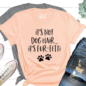 It's Not Dog Hair...It's Fur-Fetti Shirt, Dog Lover Shirt, Dog Mom, Dog Shirt, Dog Lover Gift, Funny Dog Shirt, Fur Mama Shirt, Dog Mom, Dog