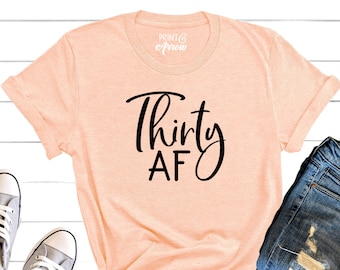 Thirty AF Shirt, 30th Birthday Shirt, Thirtieth Birthday Tee, Birthday Girl, Dirty Thirty, Thirsty Thirty, Funny 30 Birthday Shirt, Hello 30