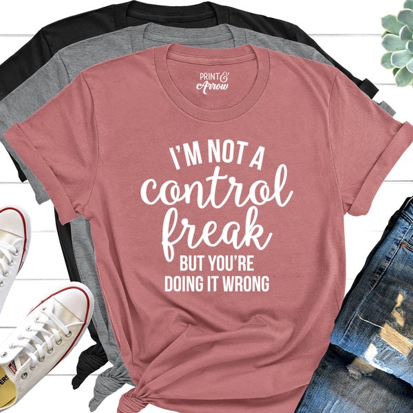I'm Not a Control Freak But You're Doing It Wrong, Control Freak Shirt, Mom Shirt, Funny Tee, Sarcastic Shirt, You're Wrong, Know It All