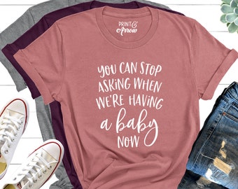 Ya puedes dejar de preguntar cuándo vamos a tener un bebé, Camiseta de anuncio de embarazo, Revelación de embarazo, Futura mamá, Camiseta de embarazo, Mamá futura