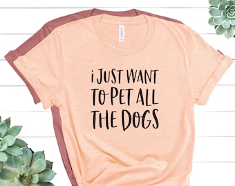 I Just Want To Pet All The Dogs Shirt, Funny Dog Shirt, Christmas Gift for Dog Owner Tee, Dog Shirt For Women, Dog Lover Shirt, Dog Mom