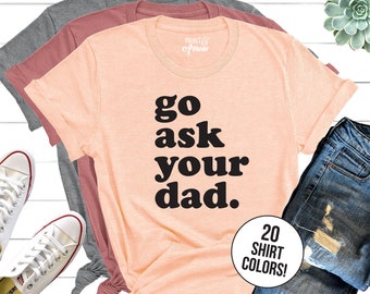 Go Ask Your Dad Shirt for Mom for Mother's Day, Mom Tee for Mothers Day Gift, Funny Mom Shirt for Women, Funny Mom Gift for Birthday Tshirt