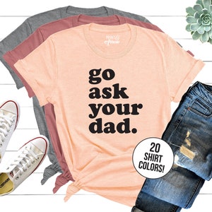 Go Ask Your Dad Shirt for Mom for Mother&#39;s Day, Mom Tee for Mothers Day Gift, Funny Mom Shirt for Women, Funny Mom Gift for Birthday Tshirt