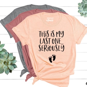 This Is My Last One Seriously Shirt, Funny Pregnancy Announcement Shirt, Pregnancy Reveal Shirt, Maternity Photoshoot, Footprints Shirt image 1