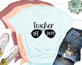 Teacher Off Duty Shirt, Teacher Gift, Teacher Shirt, Funny Teacher Shirt, Summer Vacation Shirt, Teacher Appreciation, End of School Year