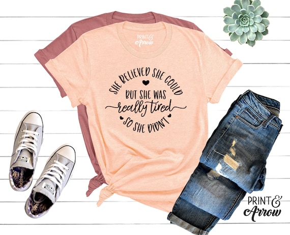 She Believe She Could But The Was Really Tired So She Didn't T-Shirt She Believe She Could But The Was Really Tired So She Didn't T-Shirt