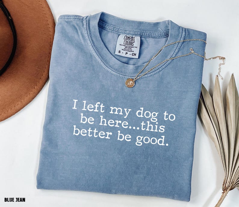 I Left My Dog To Be Here This Better Be Good Shirt, Funny Comfort Colors® Tee, Christmas Gift For Pet Lover, Funny Dog Shirt, Dog Mom Tee

Show your dog-loving personality with our “I Left My Dog to Be Here...This Better Be Good” Comfort Colors tee, the perfect shirt for pet parents who’d rather be cuddling their pup. Made from soft, premium garment-dyed cotton, this cozy shirt combines comfort with humor for any casual outing. A must-have funny dog mom shirt.