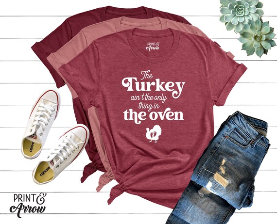 The Turkey Ain't The Only Thing In The Oven T-Shirt The Turkey Ain't The Only Thing In The Oven T-Shirt