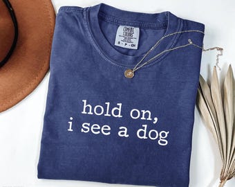 Comfort Colors® Hold On I See a Dog Shirt, Gift for Dog Lover, Funny Dog T-Shirt, Dog Lover Shirt, Pet Humor Tee, Dog Owner Gift Shirt