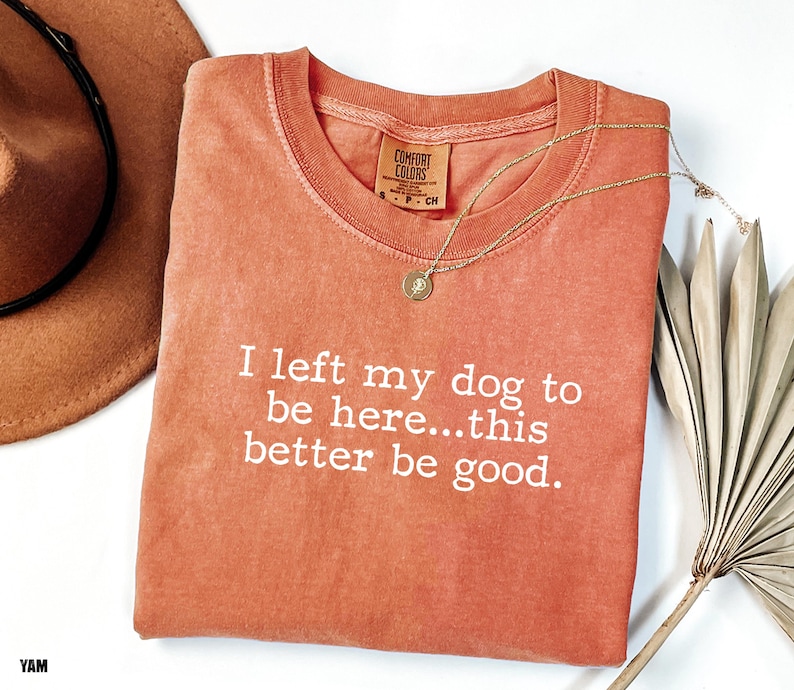 I Left My Dog To Be Here This Better Be Good Shirt, Funny Comfort Colors® Tee, Christmas Gift For Pet Lover, Funny Dog Shirt, Dog Mom Tee

Show your dog-loving personality with our “I Left My Dog to Be Here...This Better Be Good” Comfort Colors tee, the perfect shirt for pet parents who’d rather be cuddling their pup. Made from soft, premium garment-dyed cotton, this cozy shirt combines comfort with humor for any casual outing. A must-have funny dog mom shirt.