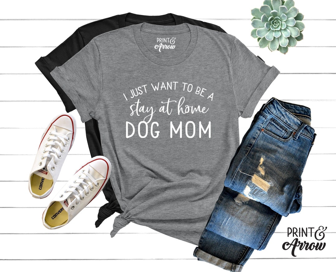 I Just Want to Be a Stay at Home Dog Mom Shirt Funny Dog - Etsy