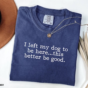 I Left My Dog To Be Here This Better Be Good Shirt, Funny Comfort Colors® Tee, Christmas Gift For Pet Lover, Funny Dog Shirt, Dog Mom Tee

Show your dog-loving personality with our “I Left My Dog to Be Here...This Better Be Good” Comfort Colors tee, the perfect shirt for pet parents who’d rather be cuddling their pup. Made from soft, premium garment-dyed cotton, this cozy shirt combines comfort with humor for any casual outing. A must-have funny dog mom shirt.