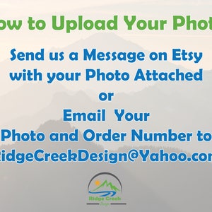 May include: Instructions on how to upload a photo for a custom order. Send a message on Etsy with your photo attached or email your photo and order number to RidgeCreekDesign@Yahoo.com.