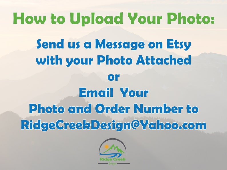 May include: Instructions on how to upload a photo for a custom order. Send a message on Etsy with your photo attached or email your photo and order number to RidgeCreekDesign@Yahoo.com.
