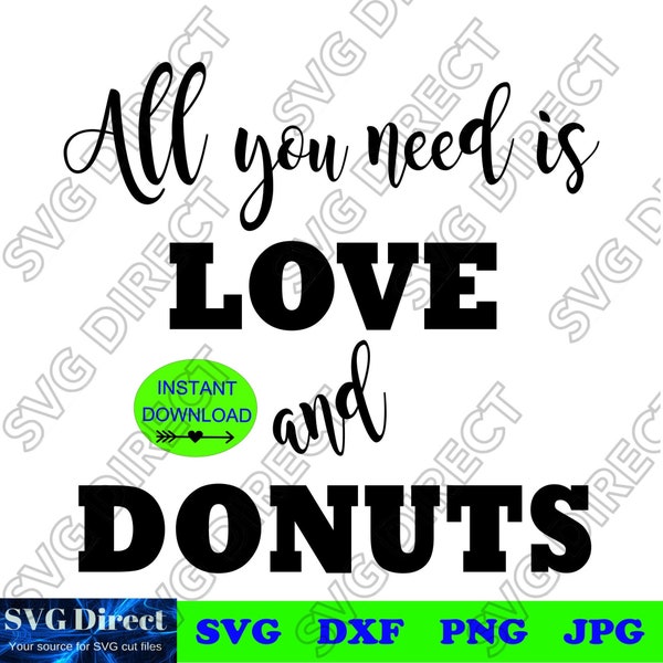 All you need is Love and Donuts  ****Svg, Png, Dxf, Jpg Digital Cut Files