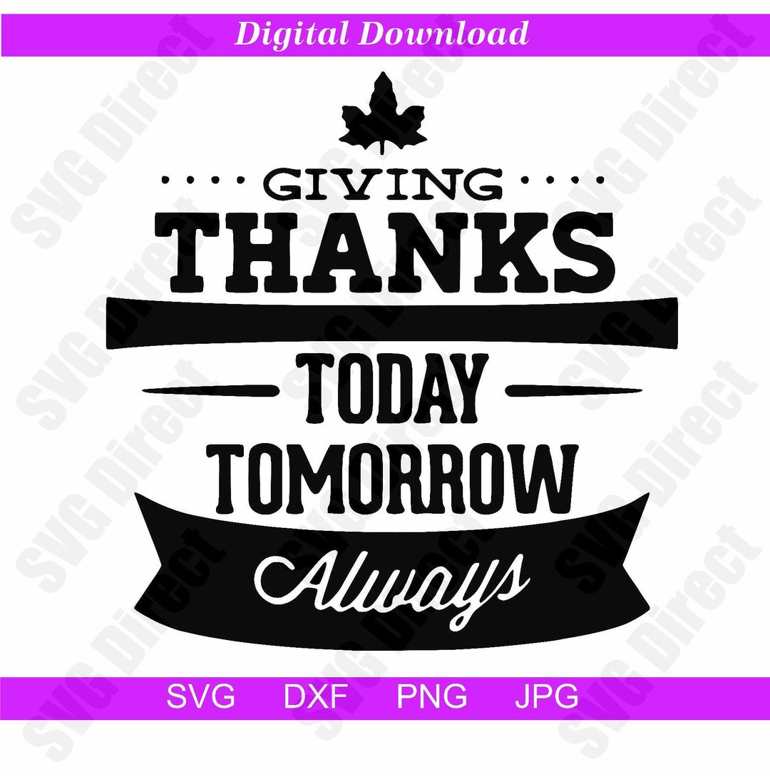 Giving Thanks Today Tomorrow Always *svg, Png, Dxf, Jpg Use With ...