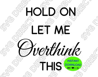 Espera, déjame pensar demasiado en este ****Svg, Png, Dxf, Jpg Digital Cut Files