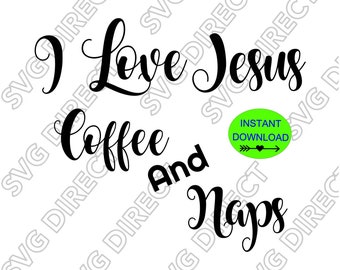 I love Jesus, Coffee and Naps  ****Svg, Png, Dxf, Jpg Digital Cut Files